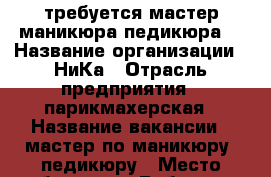 требуется мастер маникюра педикюра  › Название организации ­ НиКа › Отрасль предприятия ­ парикмахерская › Название вакансии ­ мастер по маникюру, педикюру › Место работы ­ зя Рабочаая - Томская обл., Томск г. Работа » Вакансии   . Томская обл.,Томск г.